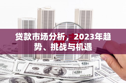 琼结贷款市场分析，2023年趋势、挑战与机遇