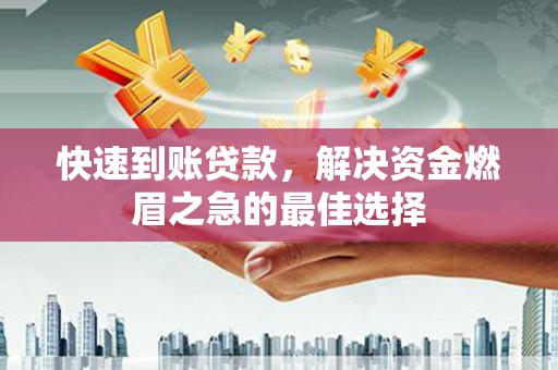 琼结快速到账贷款，解决资金燃眉之急的最佳选择