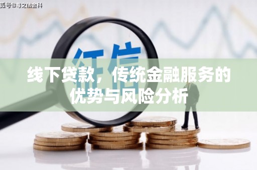 琼结线下贷款，传统金融服务的优势与风险分析