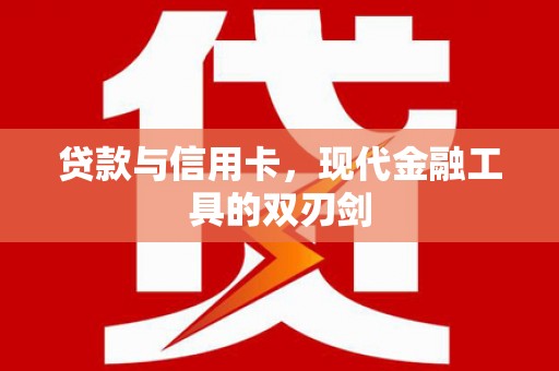 琼结贷款与信用卡，现代金融工具的双刃剑