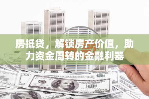 琼结房抵贷，解锁房产价值，助力资金周转的金融利器