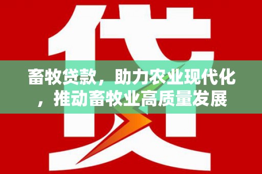 琼结畜牧贷款，助力农业现代化，推动畜牧业高质量发展