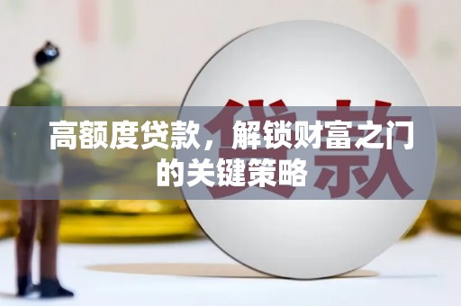 琼结高额度贷款，解锁财富之门的关键策略
