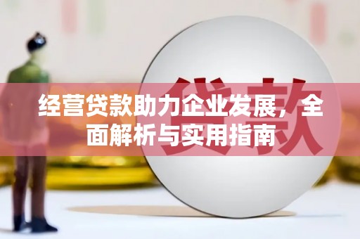 琼结经营贷款助力企业发展，全面解析与实用指南