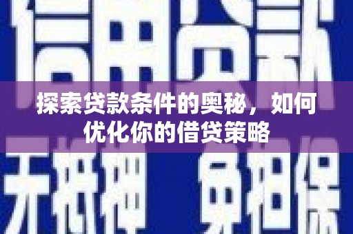 琼结探索贷款条件的奥秘，如何优化你的借贷策略