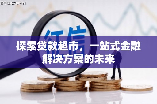 琼结探索贷款超市，一站式金融解决方案的未来