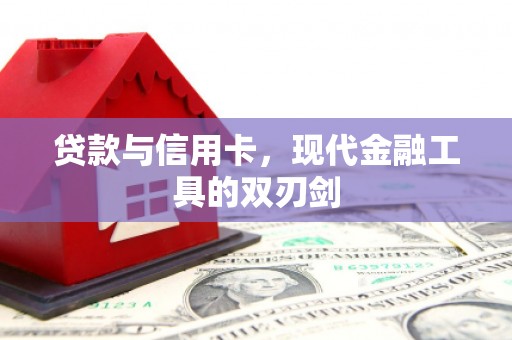 琼结贷款与信用卡，现代金融工具的双刃剑