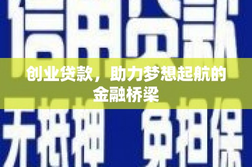 琼结创业贷款，助力梦想起航的金融桥梁
