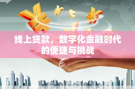 琼结线上贷款，数字化金融时代的便捷与挑战