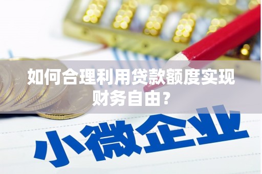琼结如何合理利用贷款额度实现财务自由？
