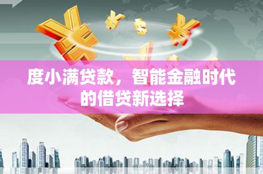 琼结度小满贷款，智能金融时代的借贷新选择