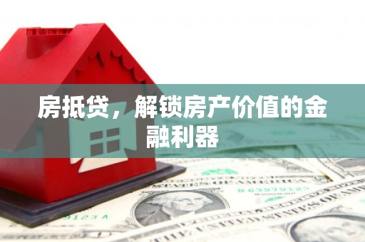 琼结房抵贷，解锁房产价值的金融利器