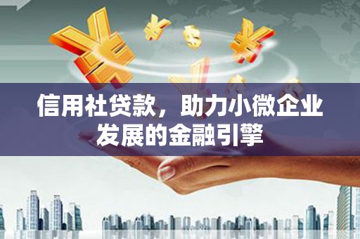 琼结信用社贷款，助力小微企业发展的金融引擎