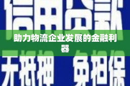 琼结助力物流企业发展的金融利器
