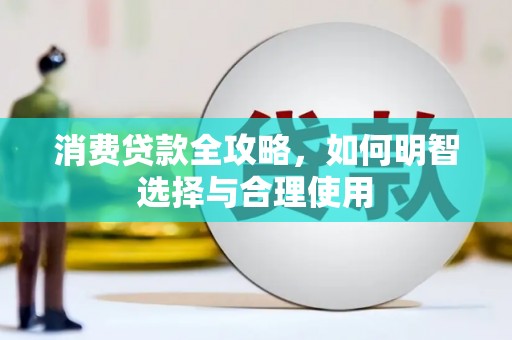 琼结消费贷款全攻略，如何明智选择与合理使用