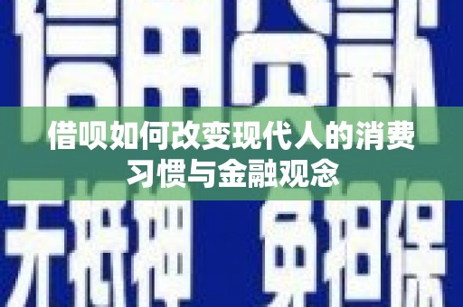 琼结借呗如何改变现代人的消费习惯与金融观念