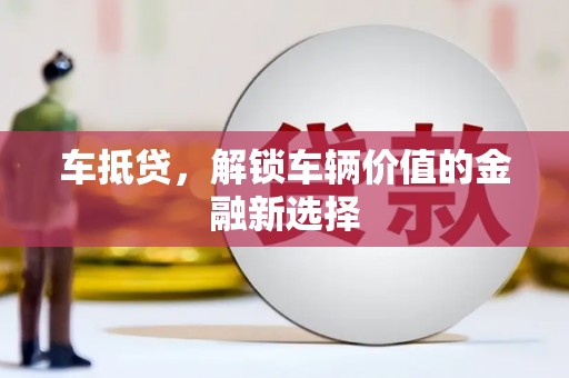 琼结车抵贷，解锁车辆价值的金融新选择
