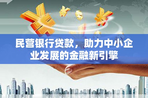 琼结民营银行贷款，助力中小企业发展的金融新引擎