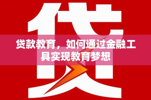琼结贷款教育，如何通过金融工具实现教育梦想