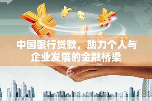 琼结中国银行贷款，助力个人与企业发展的金融桥梁