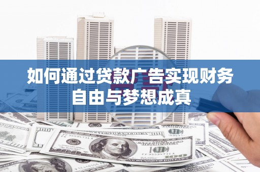 琼结如何通过贷款广告实现财务自由与梦想成真