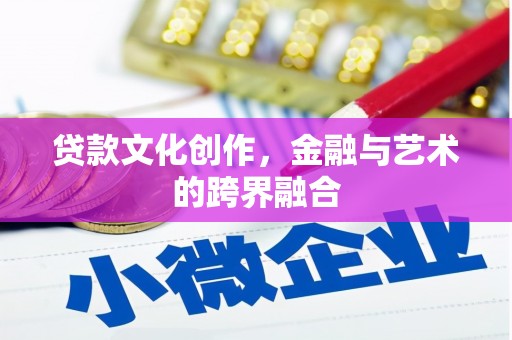琼结贷款文化创作，金融与艺术的跨界融合