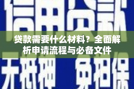 琼结贷款需要什么材料？全面解析申请流程与必备文件