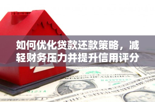 琼结如何优化贷款还款策略，减轻财务压力并提升信用评分