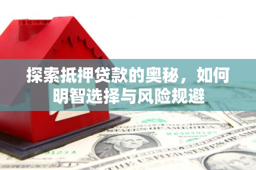 琼结探索抵押贷款的奥秘，如何明智选择与风险规避