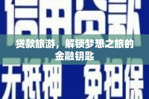琼结贷款旅游，解锁梦想之旅的金融钥匙