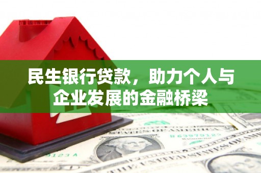 琼结民生银行贷款，助力个人与企业发展的金融桥梁