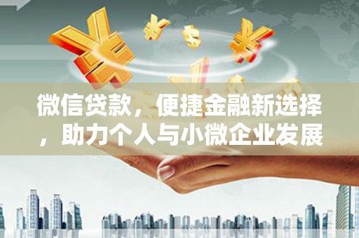 琼结微信贷款，便捷金融新选择，助力个人与小微企业发展