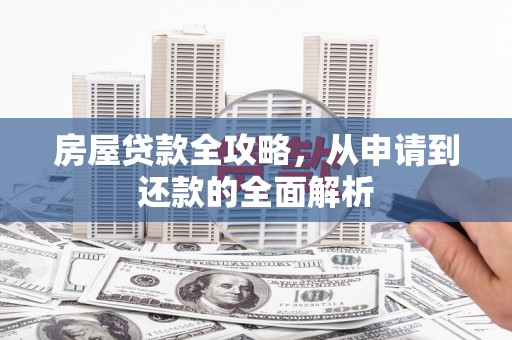 琼结房屋贷款全攻略，从申请到还款的全面解析
