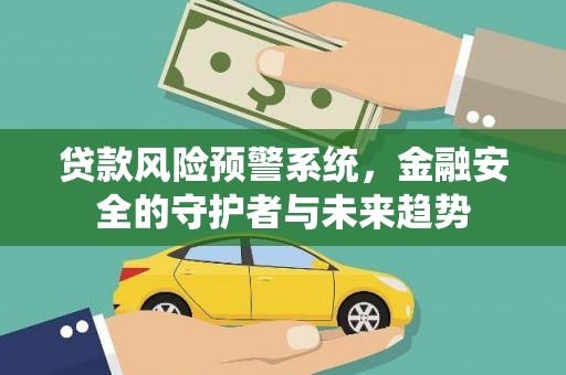 琼结贷款风险预警系统，金融安全的守护者与未来趋势