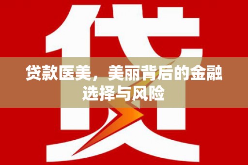 琼结贷款医美，美丽背后的金融选择与风险