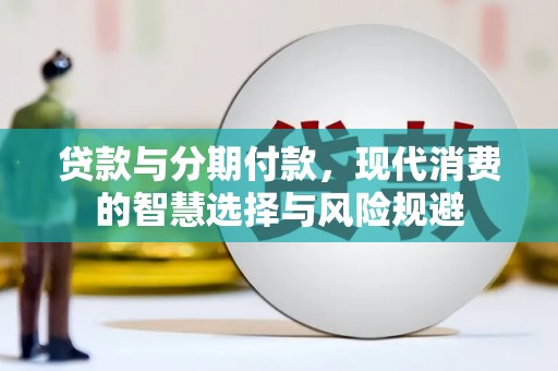琼结贷款与分期付款，现代消费的智慧选择与风险规避