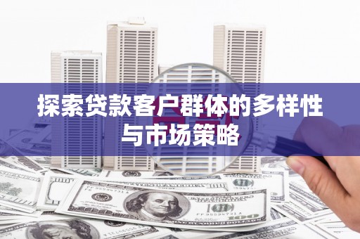 琼结探索贷款客户群体的多样性与市场策略