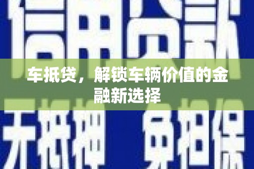 琼结车抵贷，解锁车辆价值的金融新选择
