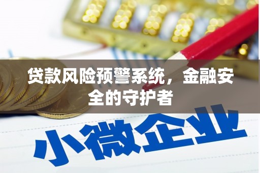 琼结贷款风险预警系统，金融安全的守护者
