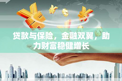 琼结贷款与保险，金融双翼，助力财富稳健增长