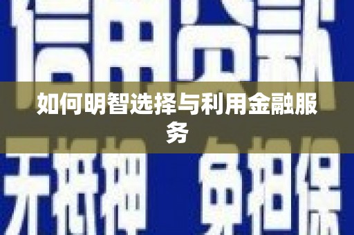 琼结如何明智选择与利用金融服务