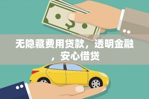 琼结无隐藏费用贷款，透明金融，安心借贷