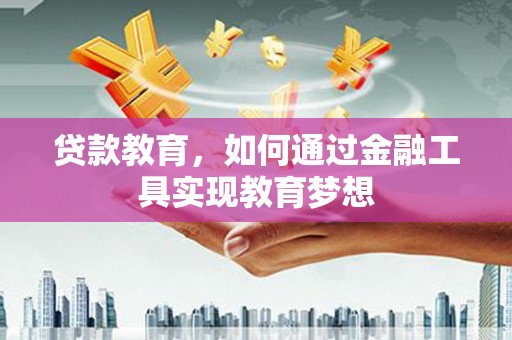 琼结贷款教育，如何通过金融工具实现教育梦想