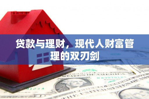 琼结贷款与理财，现代人财富管理的双刃剑