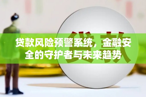 琼结贷款风险预警系统，金融安全的守护者与未来趋势