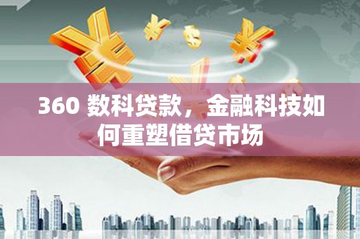 琼结360 数科贷款，金融科技如何重塑借贷市场