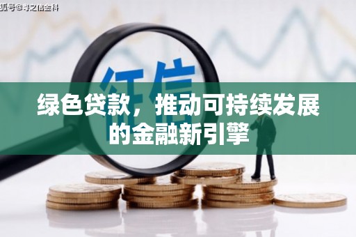 琼结绿色贷款，推动可持续发展的金融新引擎