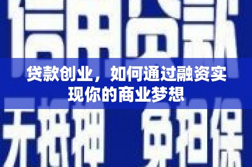 琼结贷款创业，如何通过融资实现你的商业梦想