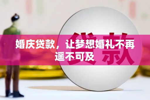 琼结婚庆贷款，让梦想婚礼不再遥不可及