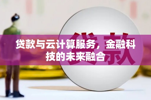 琼结贷款与云计算服务，金融科技的未来融合